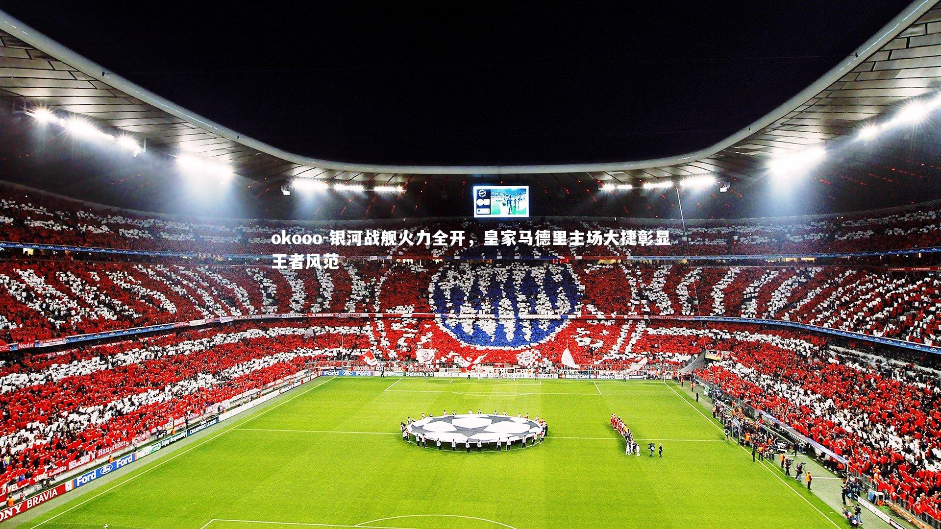 银河战舰火力全开，皇家马德里主场大捷彰显王者风范