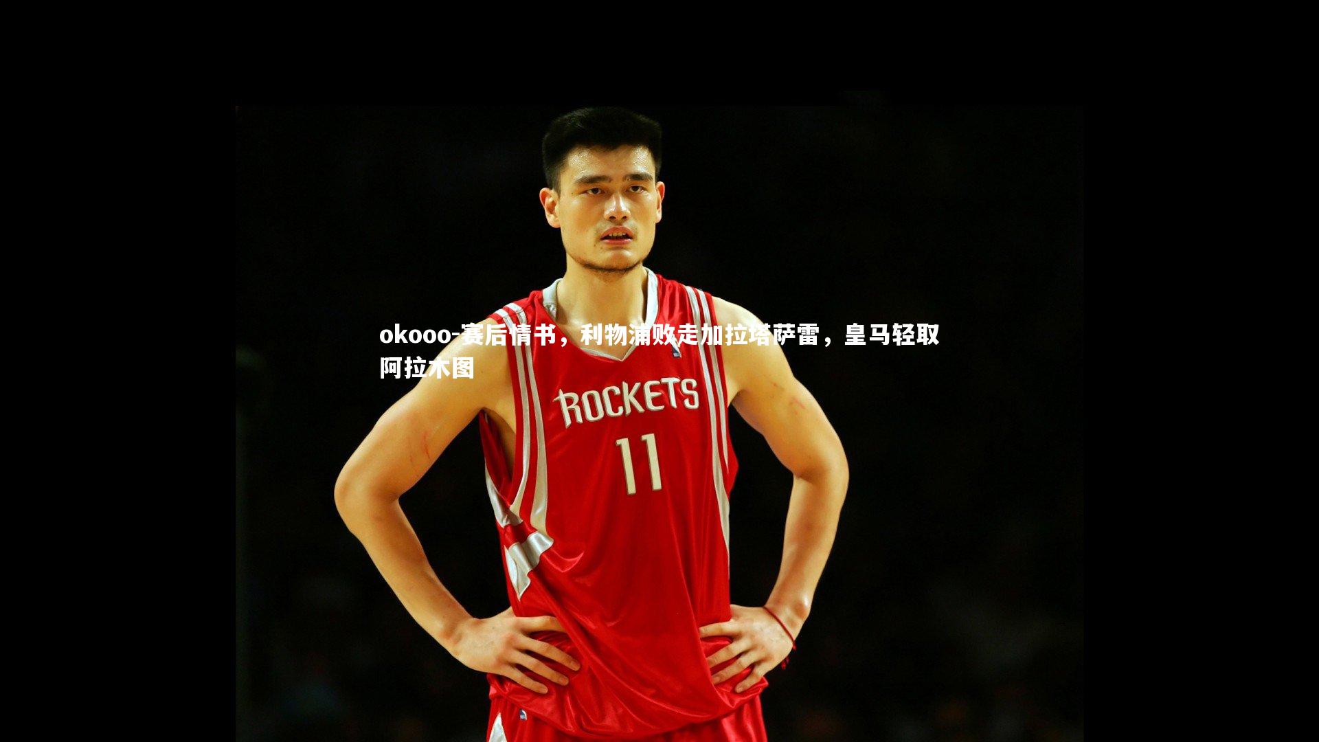 okooo-赛后情书，利物浦败走加拉塔萨雷，皇马轻取阿拉木图