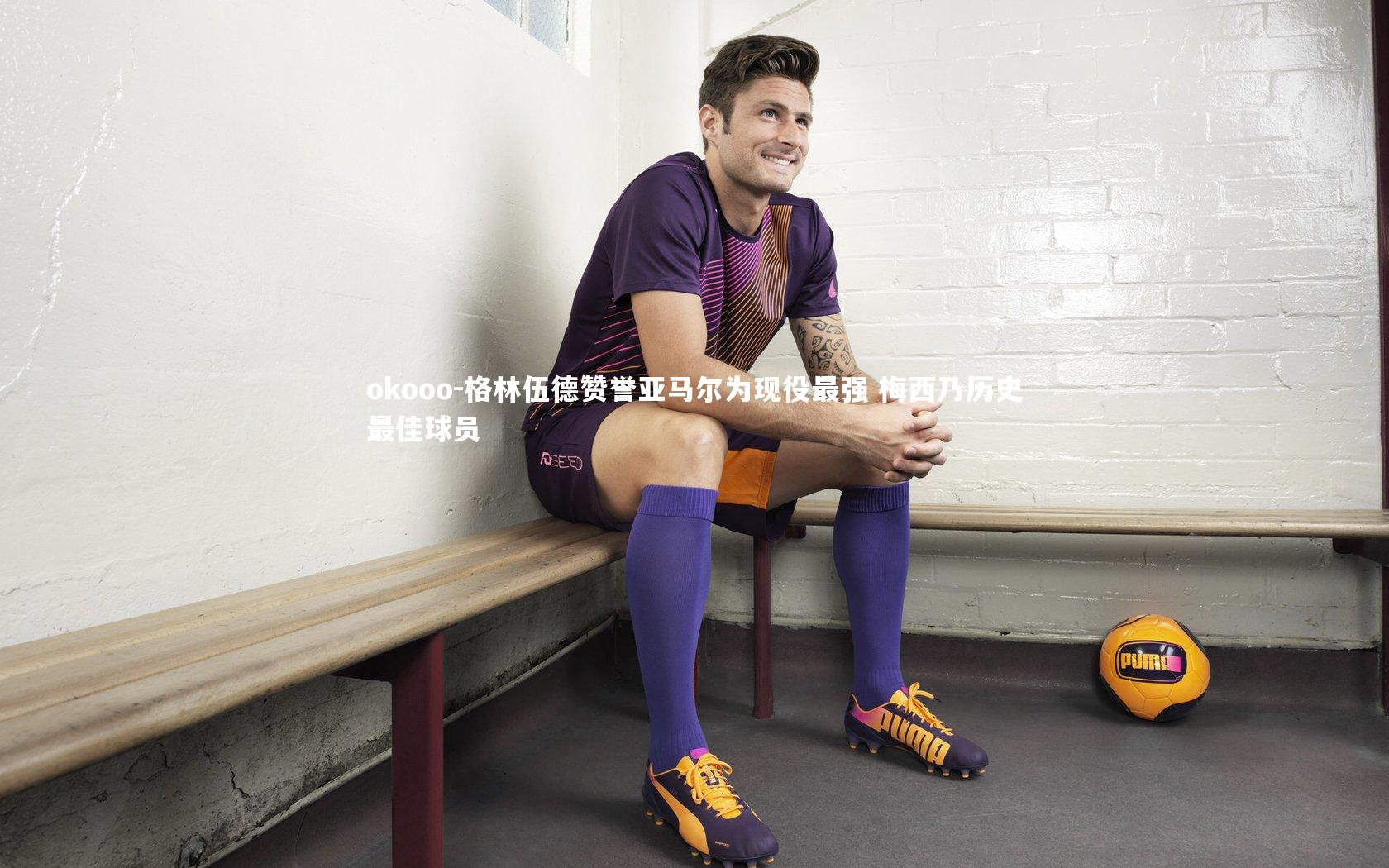 格林伍德赞誉亚马尔为现役最强 梅西乃历史最佳球员