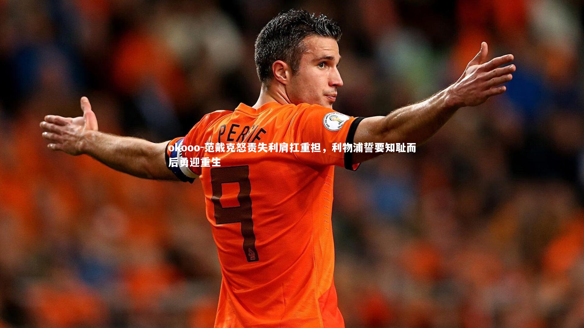 范戴克怒责失利肩扛重担，利物浦誓要知耻而后勇迎重生